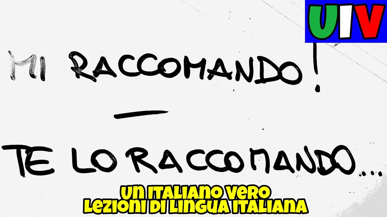 RACCOMANDARE, RACCOMANDARSI - MI RACCOMANDO..., TE LO RACCOMANDO... | UIV Un Italiano Vero