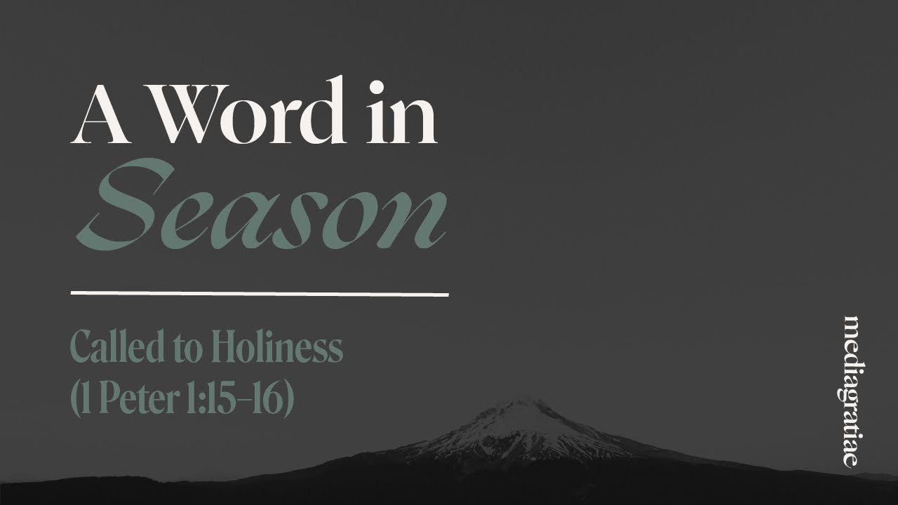 A Word in Season: Called to Holiness (1 Peter 1:15–16)