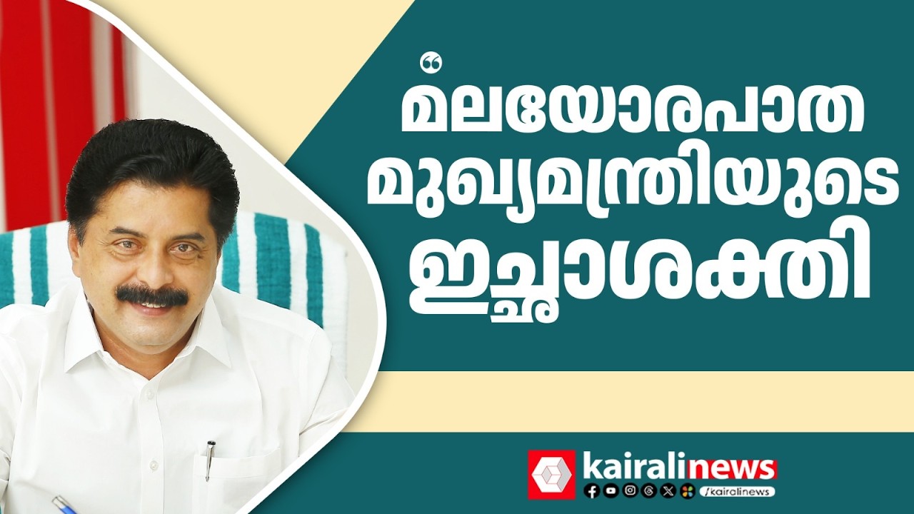 'മുഖ്യമന്ത്രി പിണറായി വിജയന്റെ ഇച്ഛാശക്തിയുടെ ഫലമാണ് ഈ മലയോരപാത' | Roshy Augustine on Hill Highway