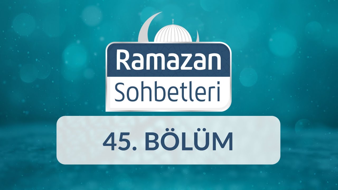 Allah’ın Rızasına Ulaştıran Salih Ameller - Ramazan Sohbetleri 45.Bölüm