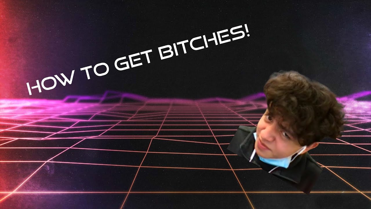How to get bitches!