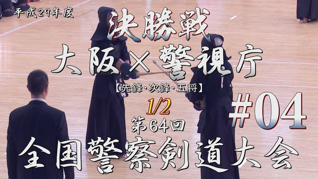【必見‼】#04【第1部・決勝】大阪×警視庁1／2【H29第64回全国警察剣道大会】1前田×遅野井・2土谷×坂本・3江島×竹ノ内
