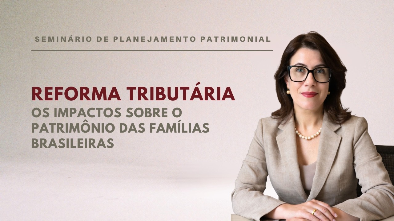 A Reforma Tributária e os impactos sobre o patrimônio das famílias brasileiras | 26/02 às 19h30