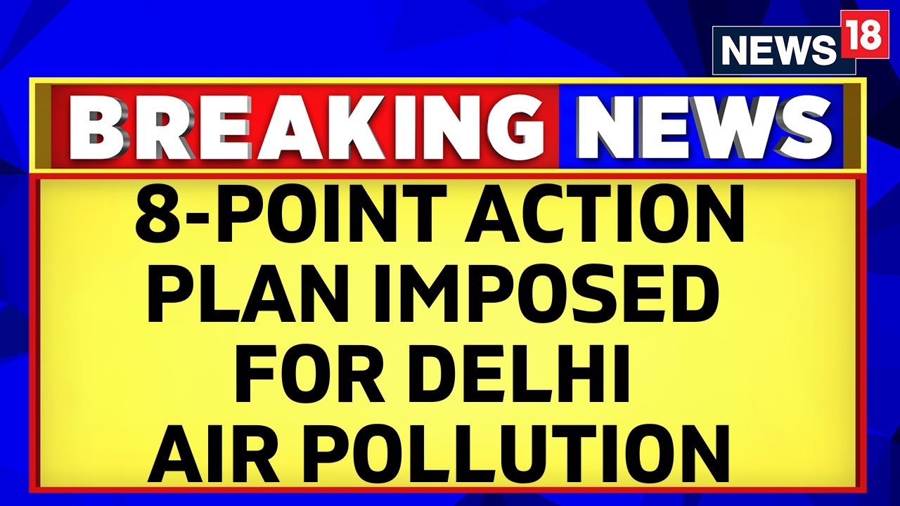 Delhi Pollution News | Eight Point Action Plan As Per Stage-IV of GRAP Imposed In Delhi | News18