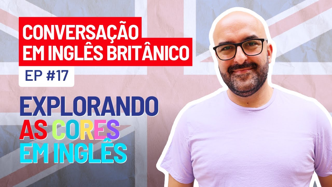 Conversação em Inglês Britânico  Ep. 17 Explorando as Cores em Inglês