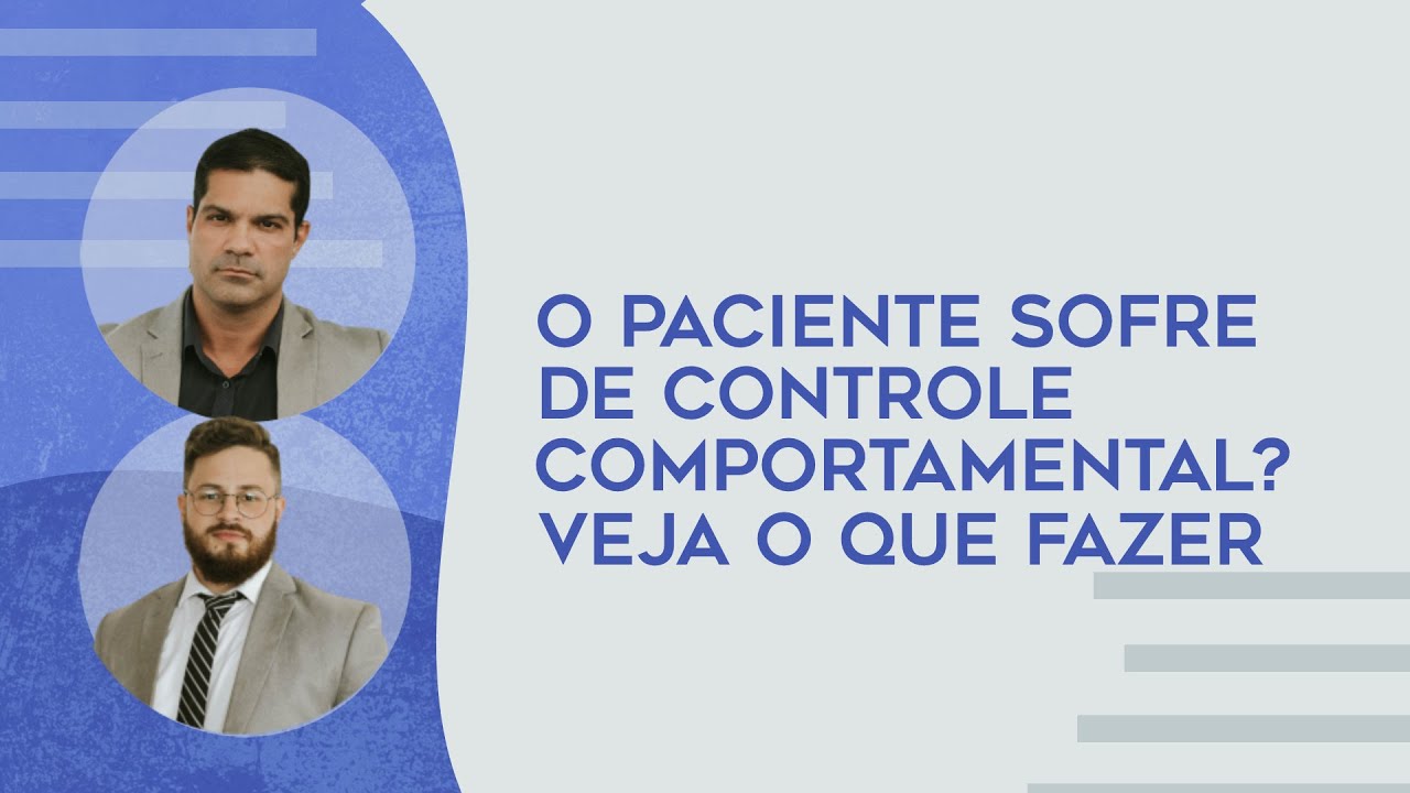 O paciente sofre de controle comportamental? Veja o que fazer