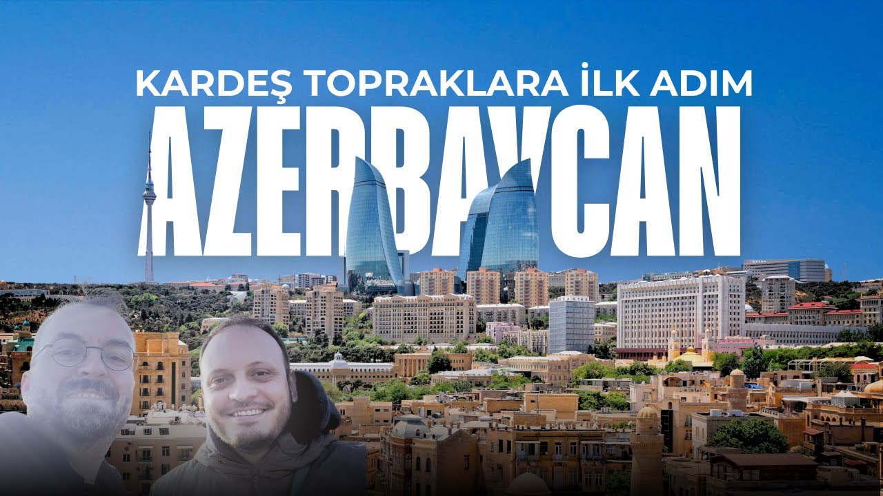 Kardeş Topraklara İlk Adım: Azerbaycan Bakü
