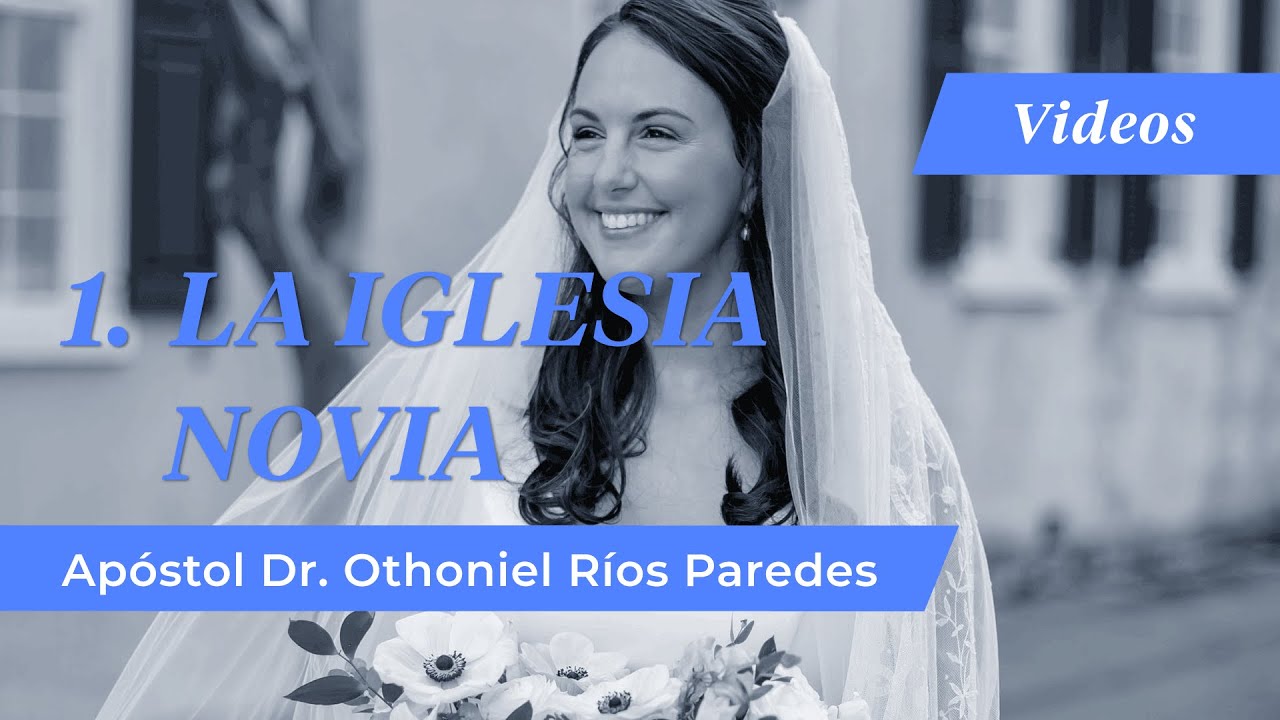 1. La Iglesia Novia - Apóstol Dr. Othoniel Ríos Paredes
