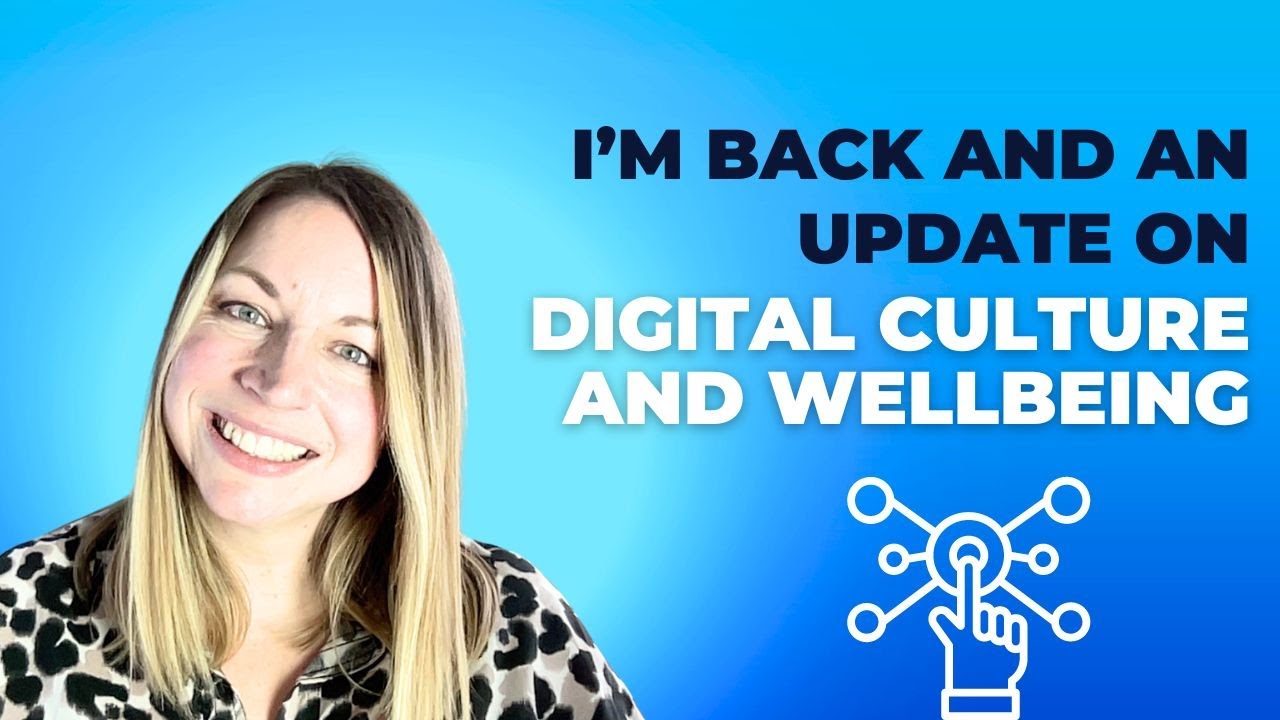 I'm back, plus an update on digital culture and wellbeing!