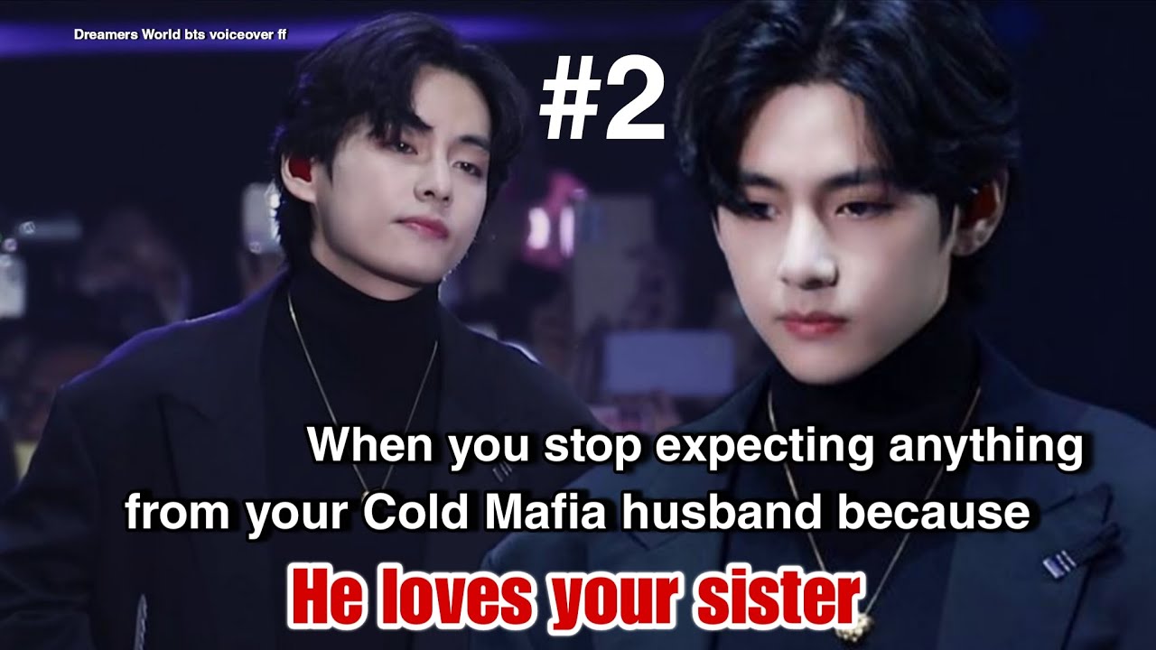 P2 When you stop expecting anything from your Cold Mafia Husband because He loves your sister #btsff