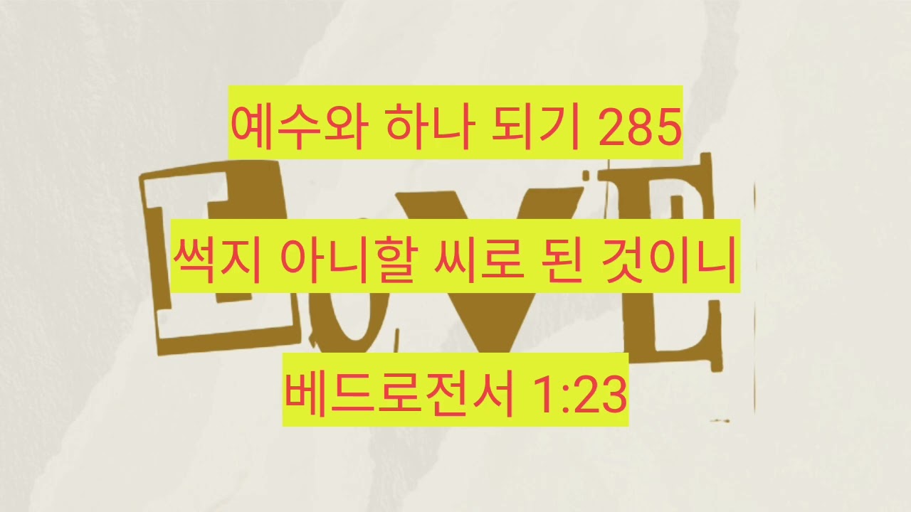 썩지 아니할 씨로 된 것이니 (베드로전서 1:23) 285
