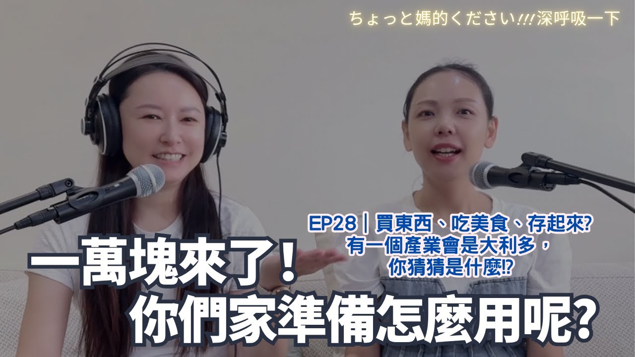 EP28｜一萬塊來了！你們家準備怎麼用呢? 買東西、吃美食、存起來?有一個產業會是大利多，你猜猜是什麼!?