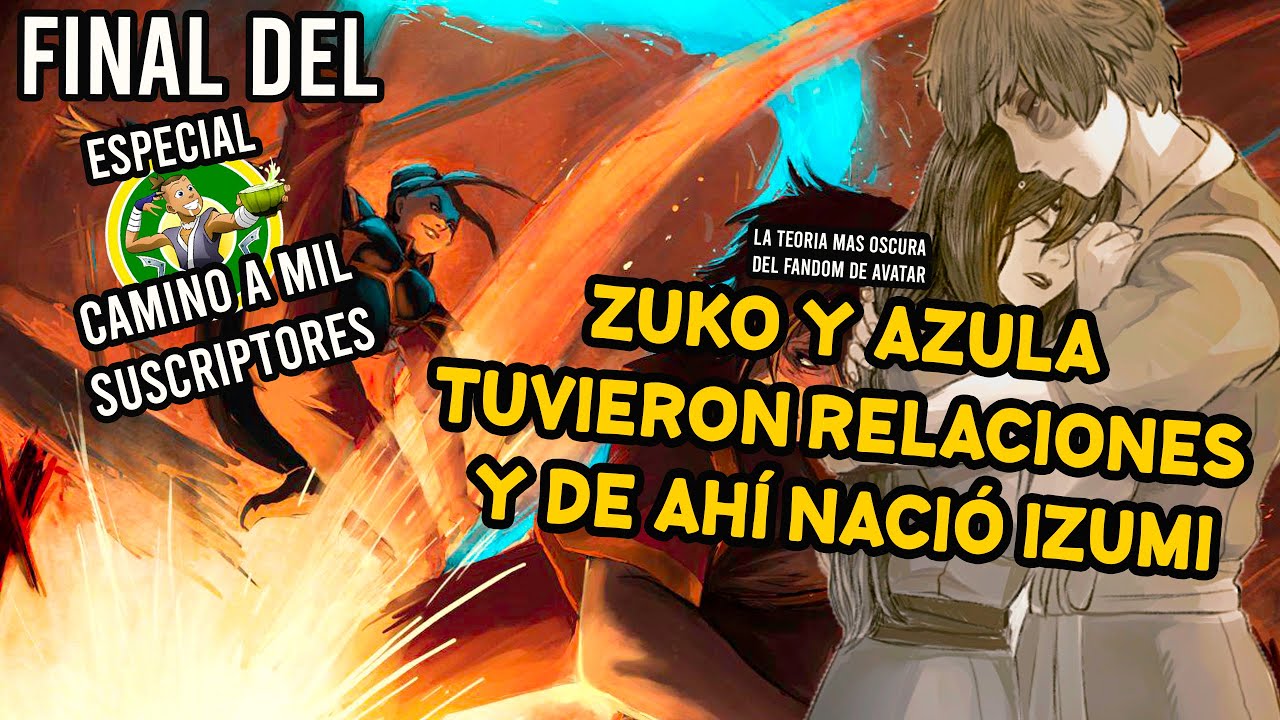 Zuko y Azula estuvieron juntos para que naciera Izumi - Especial camino a mil suscriptores