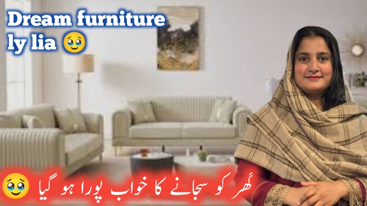 Dream furniture a gia ❤️| ghr ko sajany ka khowab pora ho gia  | sidra ki shahzadiyan 