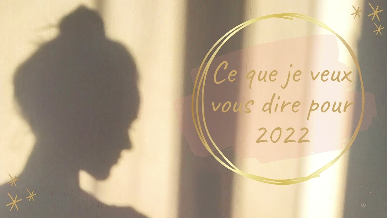 ✨ Ce que je veux vous dire pour 2022 ✨