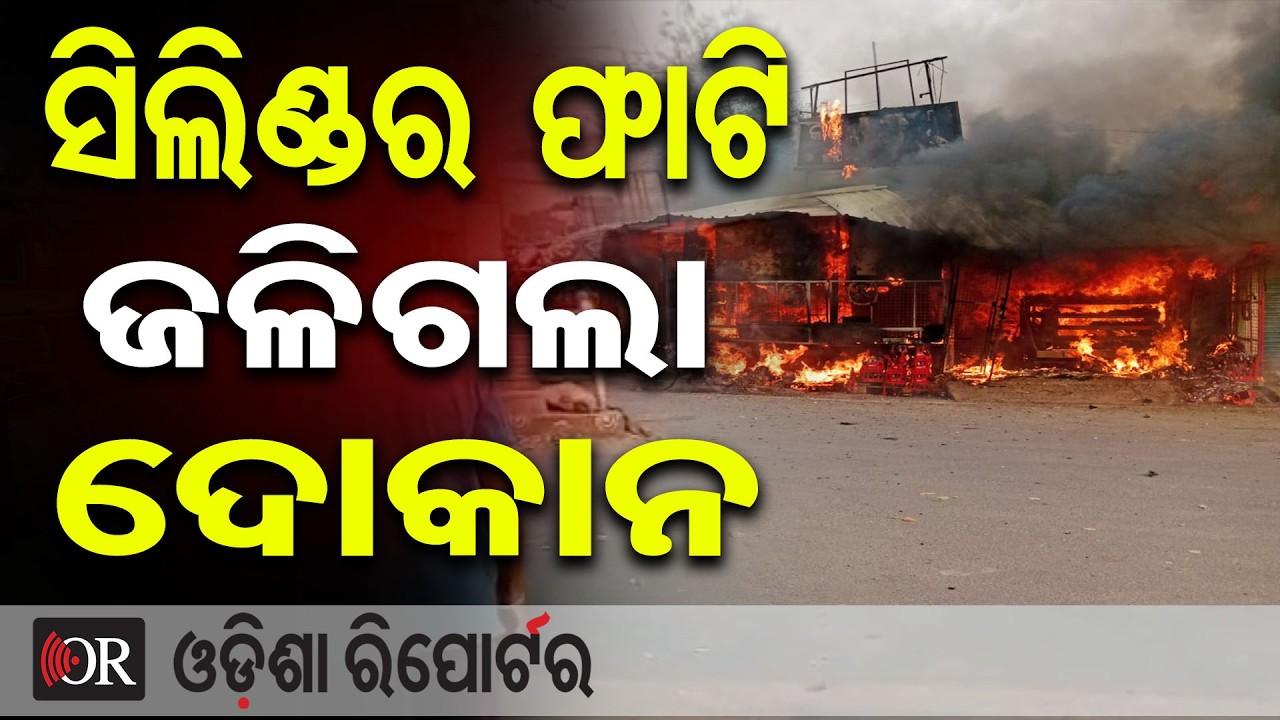 ସିଲିଣ୍ଡର ଫାଟି ଜଳିଗଲା ଦୋକାନ | Odisha Reporter