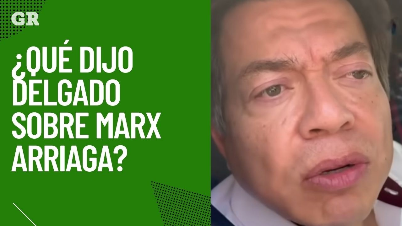 ¿Qué dijo Delgado sobre Marx Arriaga?