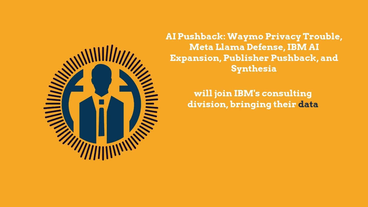 AI Pushback: Waymo Privacy Trouble, Meta Llama Defense, IBM AI Expansion, Publisher Pushback,...