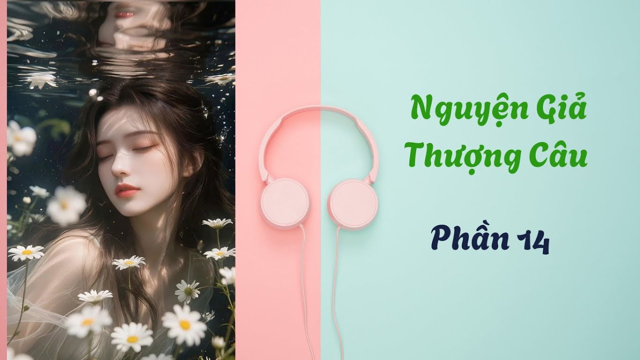 NGUYỆN GIẢ THƯỢNG CÂU. Phần 14 . MINH DÃ. Thể loại: Đô Thị ,Sắc ,Bách Hợp.