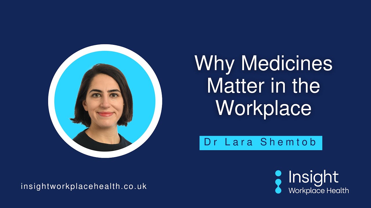 Why Medicines Matter in the Workplace | Insight Workplace Health | Dr Lara Shemtob