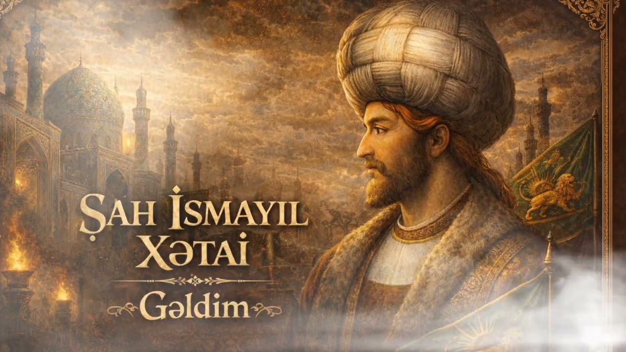 Şah İsmayıl Xətai - Gəldim (Aİ version)
