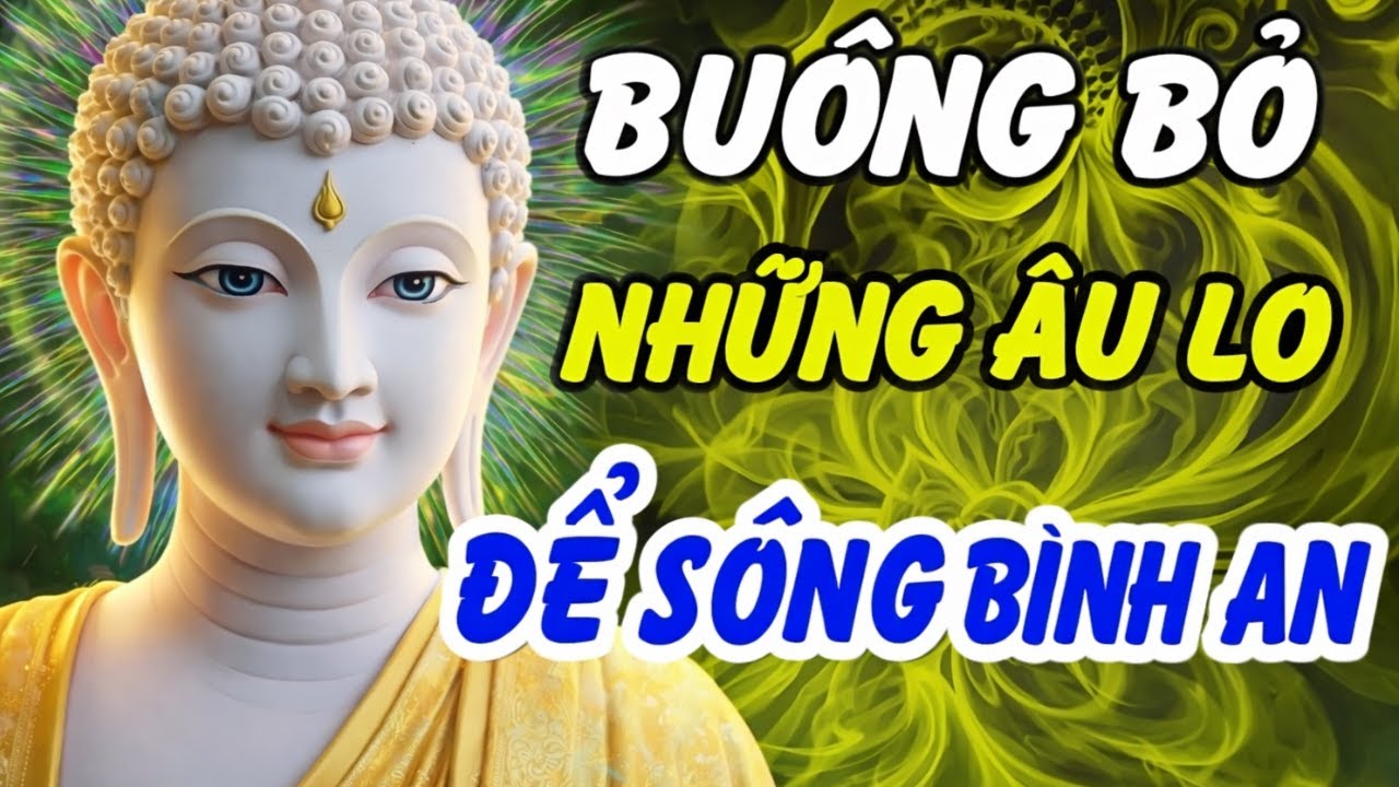 Phật Dạy Cách Buông Bỏ Để Tâm An Lạc – Nghe Một Lần Lòng Nhẹ Hẳn