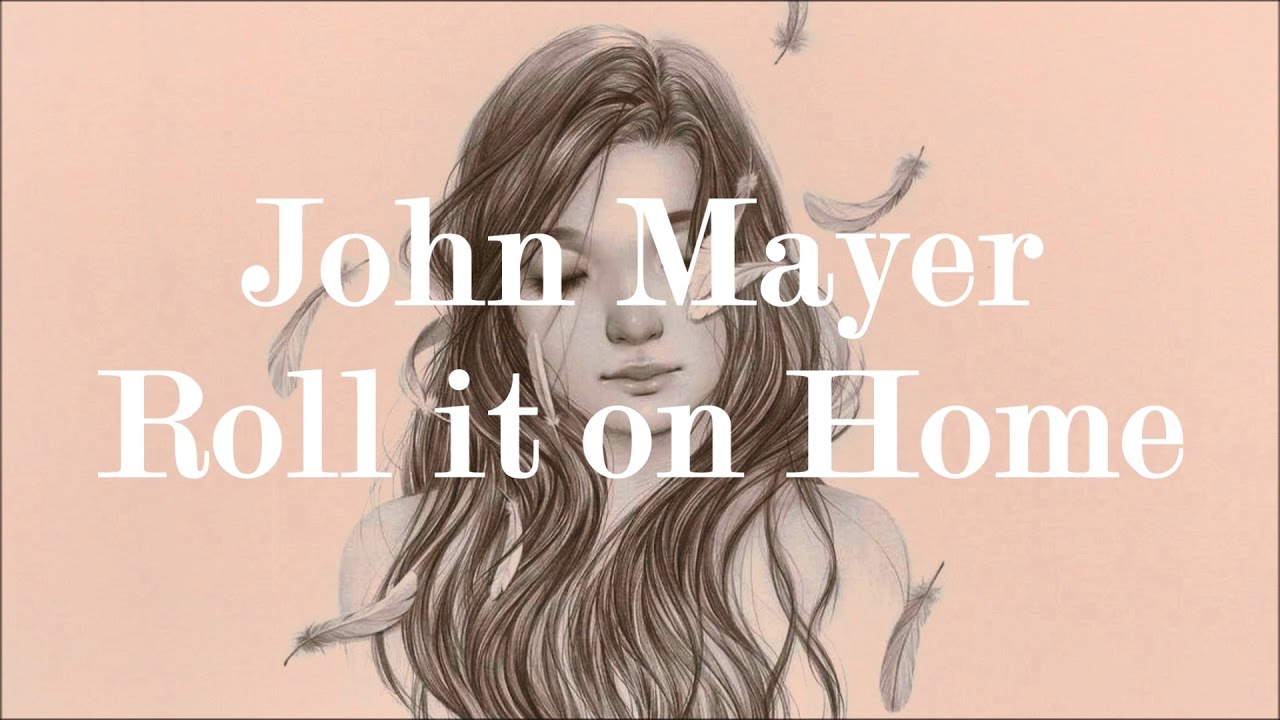 John Mayer - Roll it on Home (Lyrics)