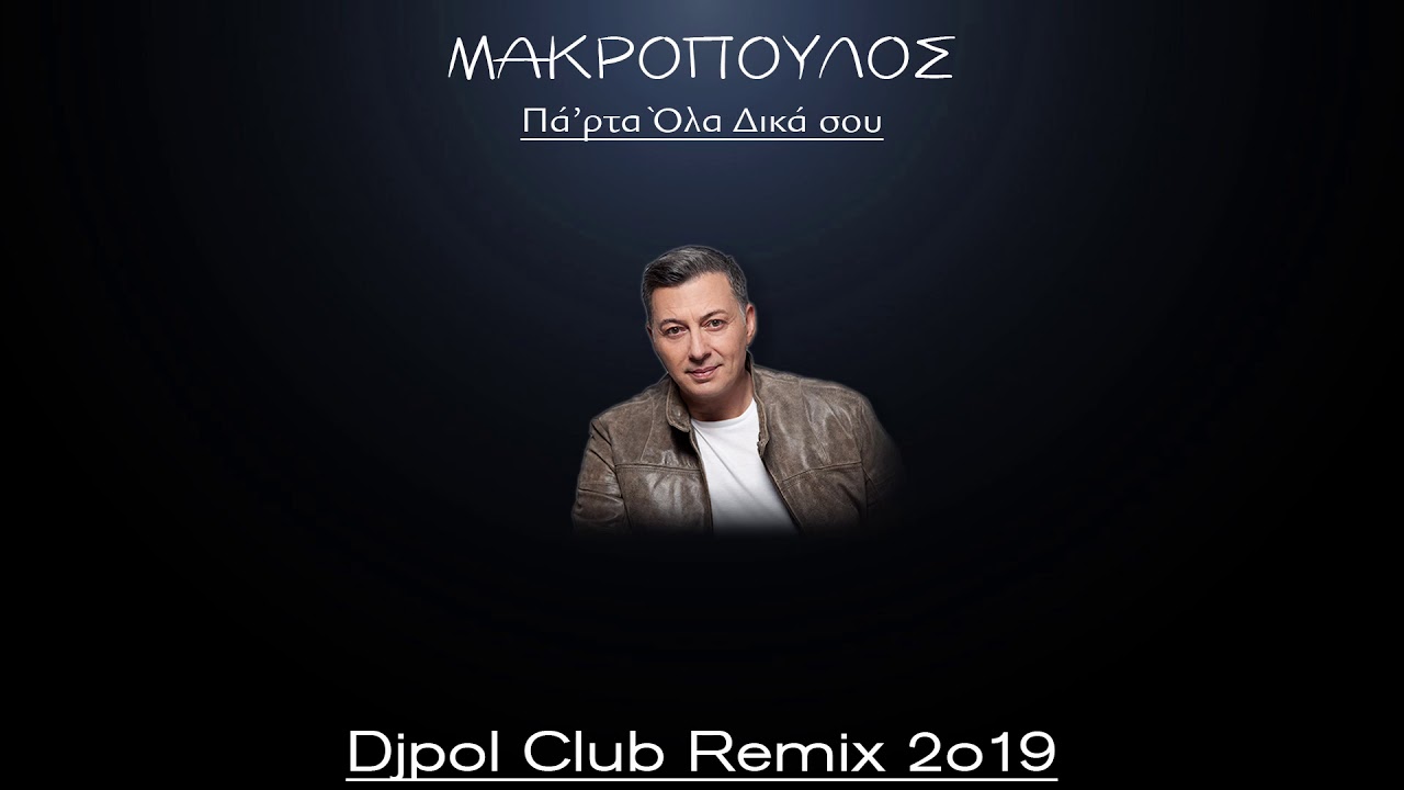 ΠΑΡΤΑ ΟΛΑ ΔΙΚΑ ΣΟΥ - ΜΑΚΡΟΠΟΥΛΟΣ (Djpol Club Remx 2k19)