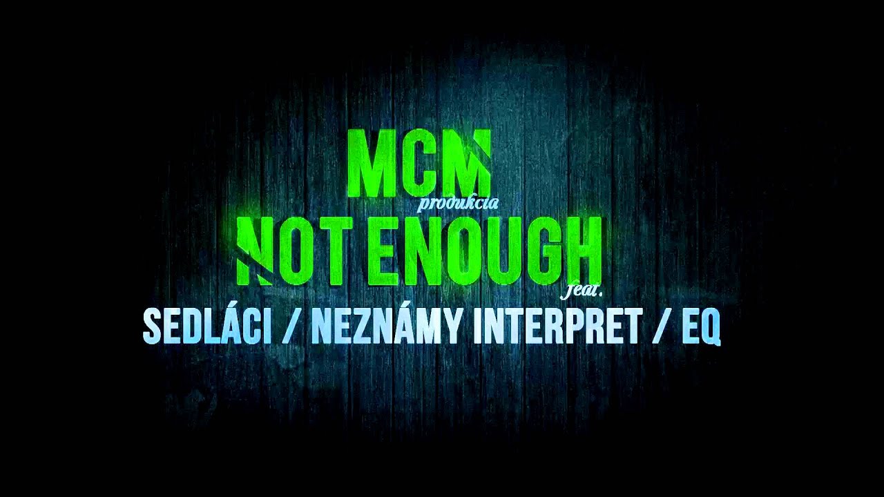 MCM - Not Enough ft. Sedlaci, Neznamy Interpret, EQ, DJ Ykve