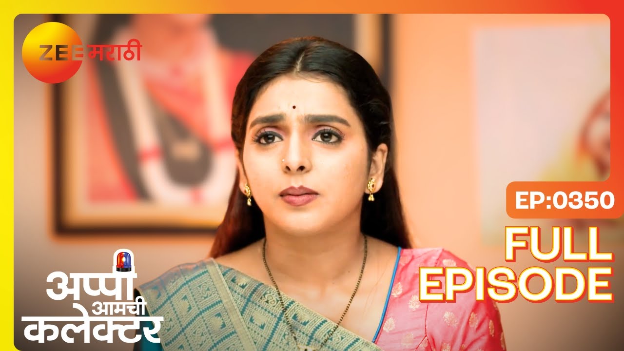 अप्पी स्वप्निलला शांत करते | Appi Amchi Collector | Full Ep 350 | Zee Marathi