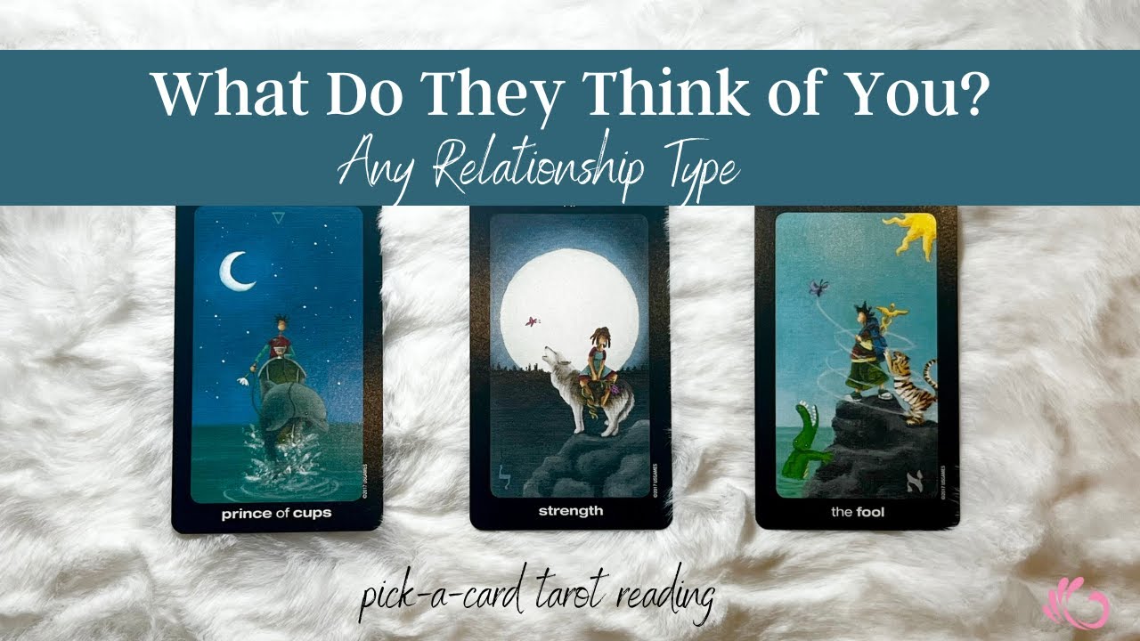 What does this person (you choose) think of you? How do they feel? Any relationship. // pick a card