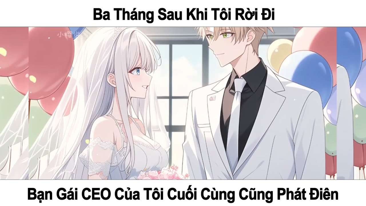 [FULL] - BA THÁNG SAU KHI TÔI RỜI ĐI, BẠN GÁI CEO CỦA TÔI CUỐI CÙNG CŨNG PHÁT ĐIÊN