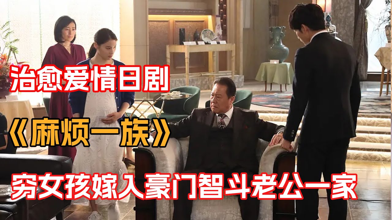 一口氣看完爆笑愛情日剧《麻烦一族》！穷女孩第一天拜访公婆就被赶了门，女孩凭借真诚善意改变整个家族