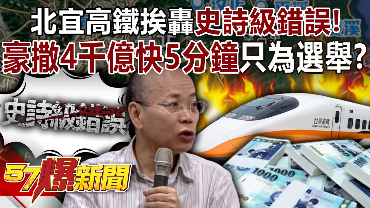 北宜高鐵挨轟「史詩級錯誤」！ 豪撒4千億只快5分鐘只為選舉？【57爆新聞】