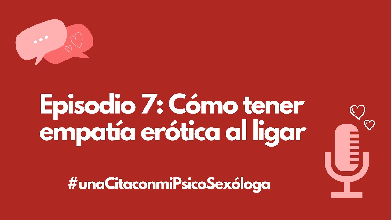 Podcast 7: ¿Cómo tener empatía erótica al ligar?