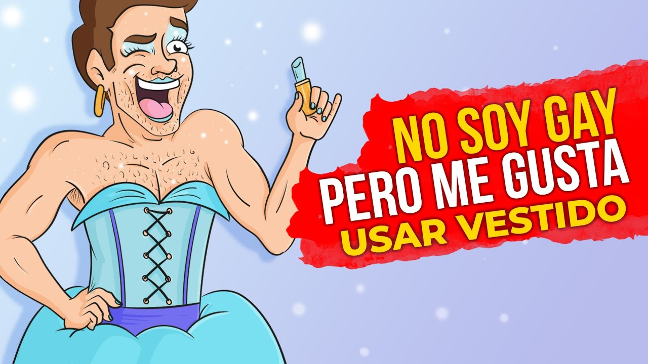 NO SOY GAY PERO ME GUSTA USAR VESTIDO 😳