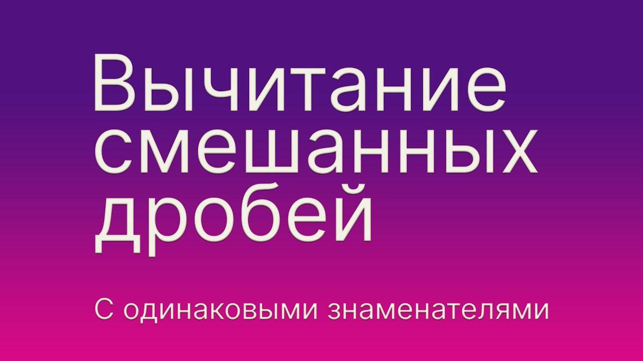 Математика 5 и 6 класс. Вычитание смешанных дробей с одинаковыми знаменателями.