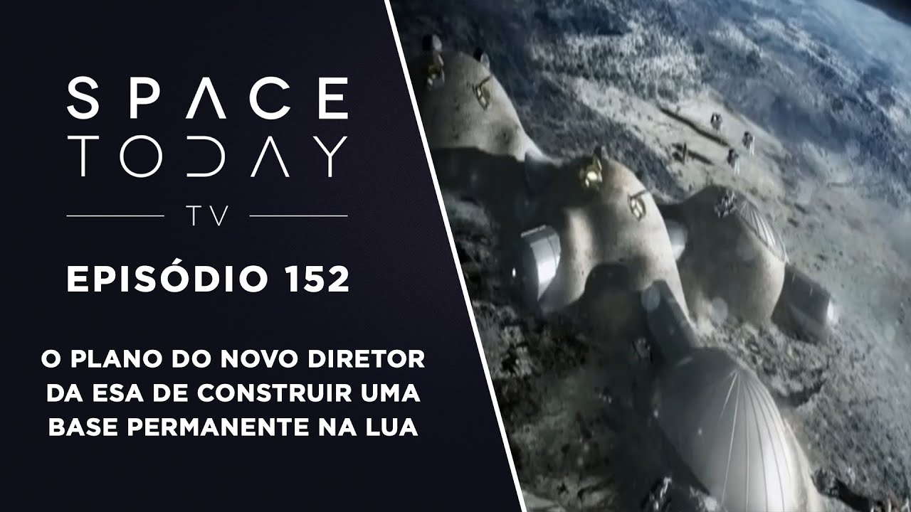 Space Today TV Ep.152 - New ESA Director's Plan to Build a Permanent Moon Base