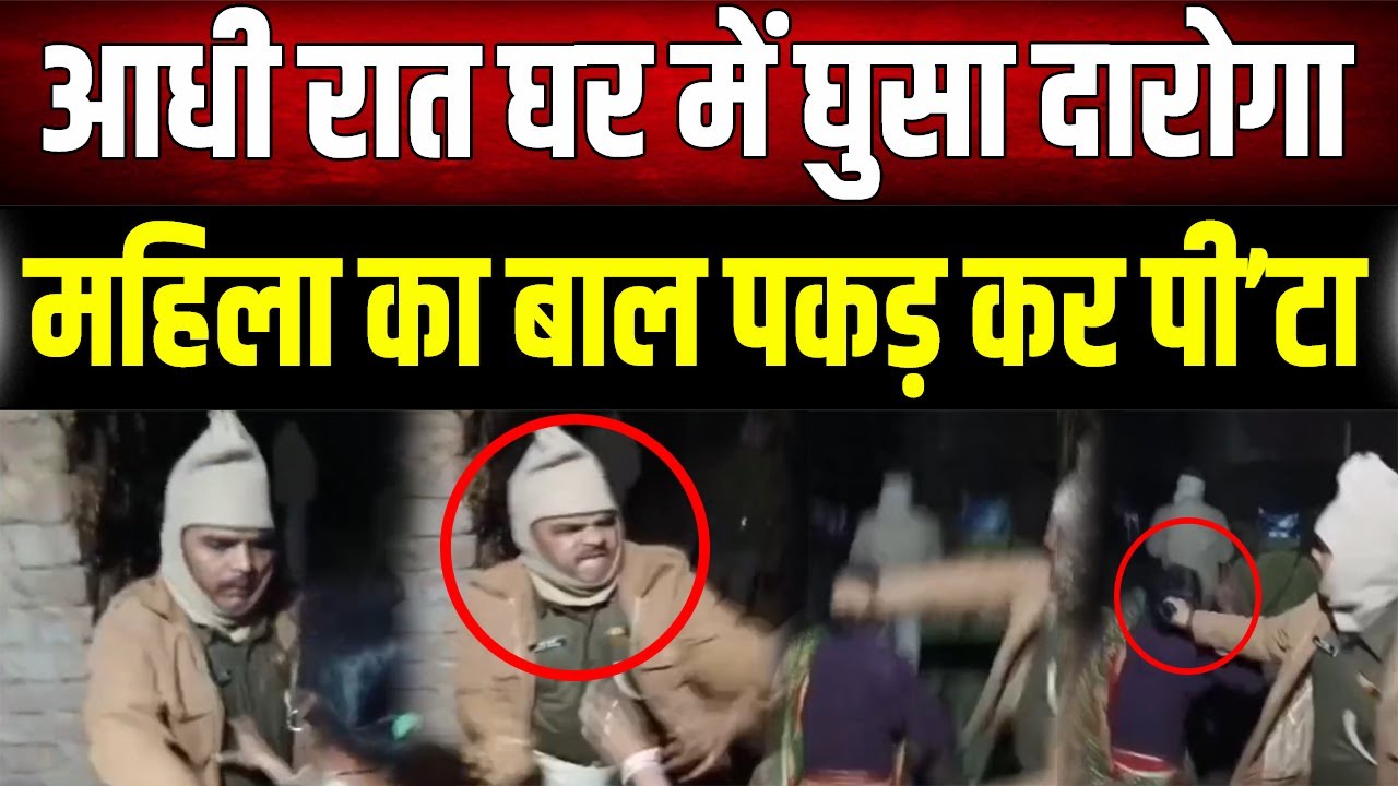 वर्दी के नशे में चूर दरोगा की शर्मनाक करतूत- आधी रात को घर में घुसकर महिला के साथ बदसलूकी