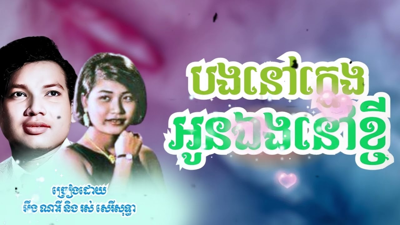 បងនៅក្មេងអូនឯងនៅខ្ចី - អ៊ឹង ណារី និង រស់ សេរីសុទ្ធា - Oeng Nary frt. Rous Sereisothea