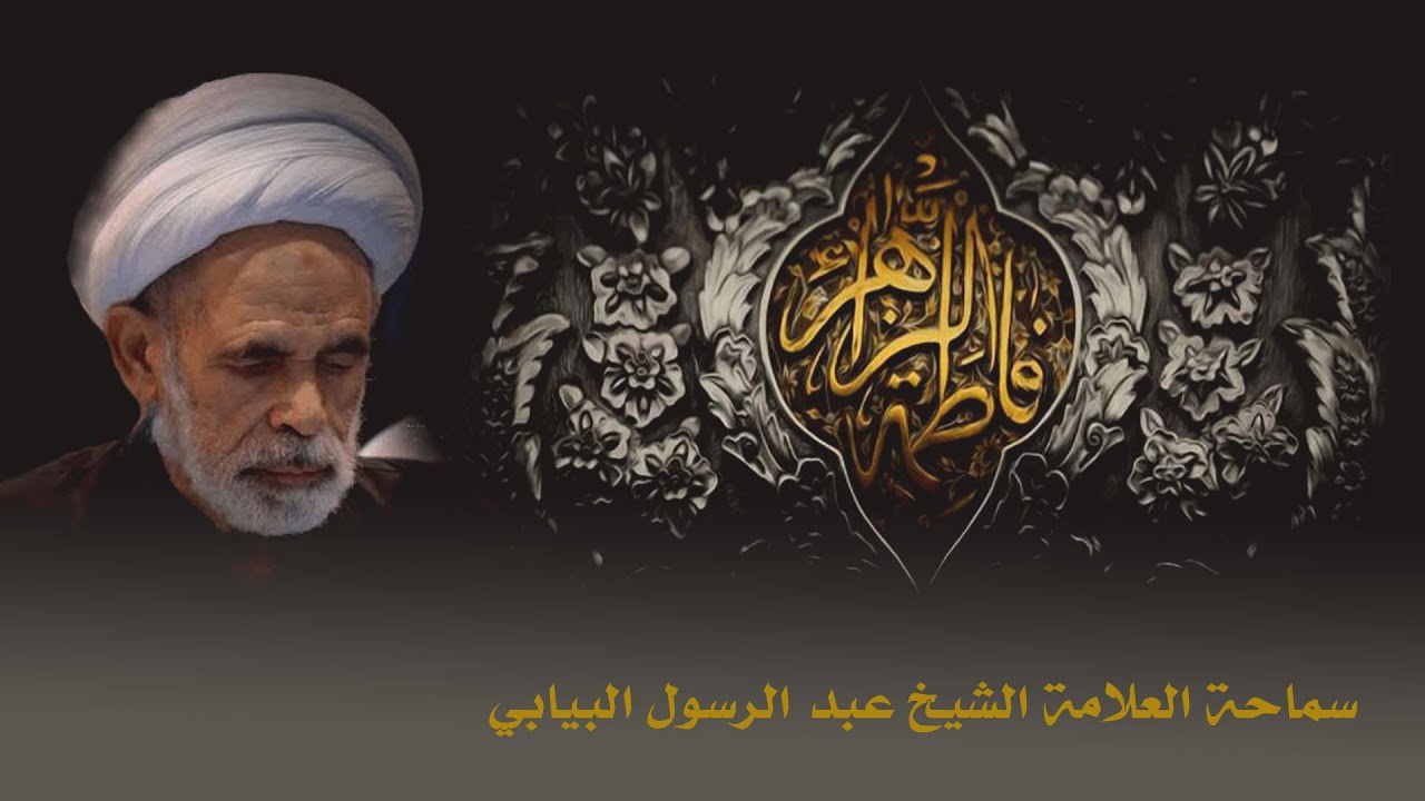 ذكرى شهادة السيدة فاطمة الزهراء عليها السلام _ سماحة العلامة الشيخ عبد الرسول البيابي