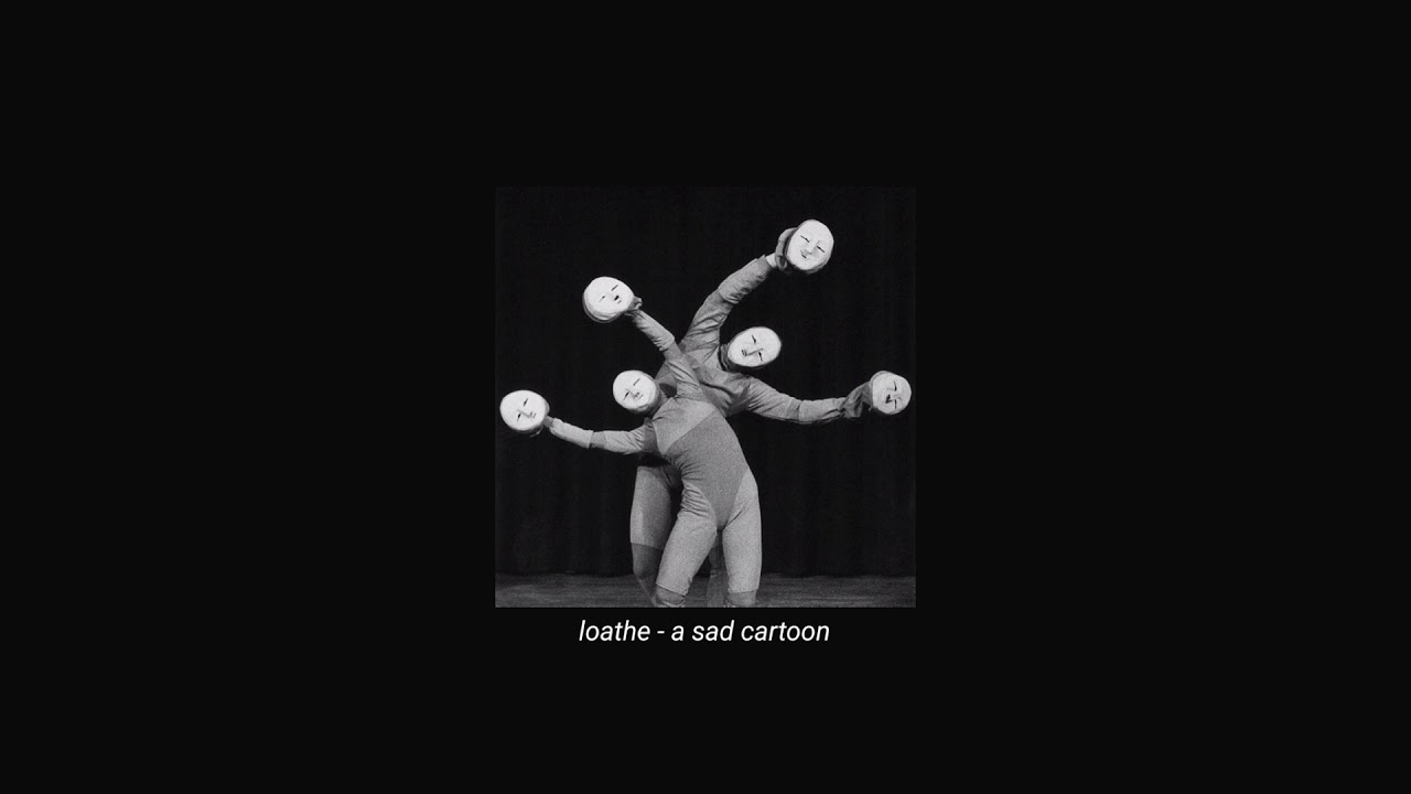 loathe - a sad cartoon (slowed + reverb)