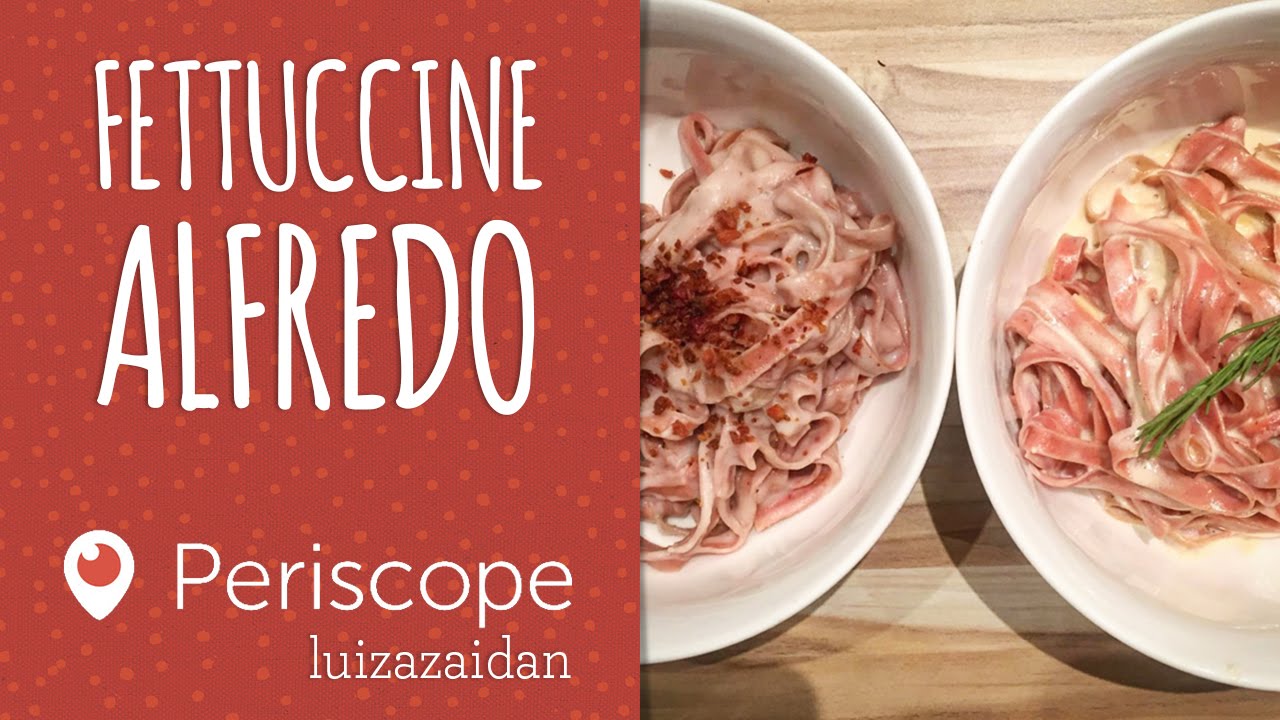 FETTUCCINE ALFREDO - [Periscope - luizazaidan] | LUIZA ZAIDAN