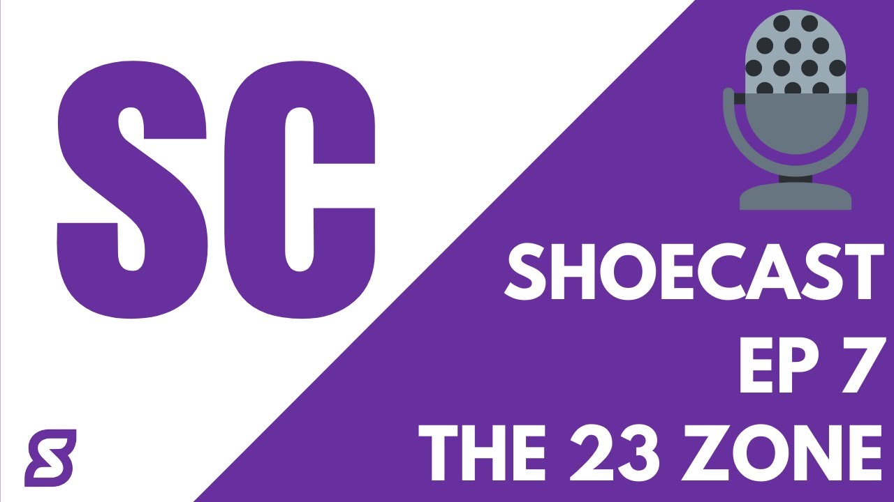 The 23 Zone | Shoecast EP 7