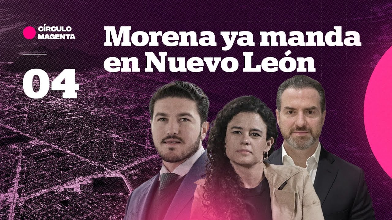 Círculo Magenta: Morena ya manda en Nuevo León
