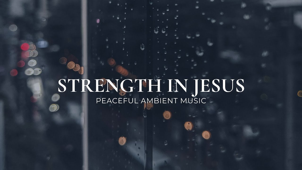 Strength In Jesus | Calm Christian Ambient Music