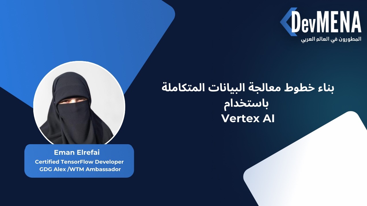 بناء خطوط معالجة البيانات المتكاملة باستخدام Vertex AI - ايمان الرفاعي