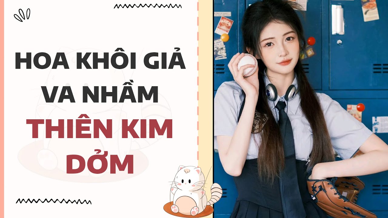 [Truyện full] Hoa Khôi Giả Va Nhầm Thiên Kim Dởm | Mèo Béo Audio