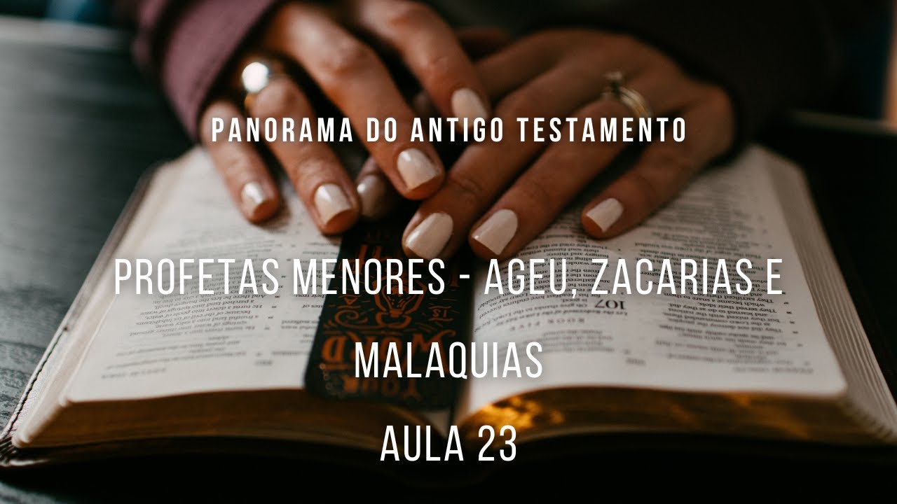 Panorama do Antigo Testamento - Profetas Menores - Ageu, Zacarias e Malaquias - aula 23