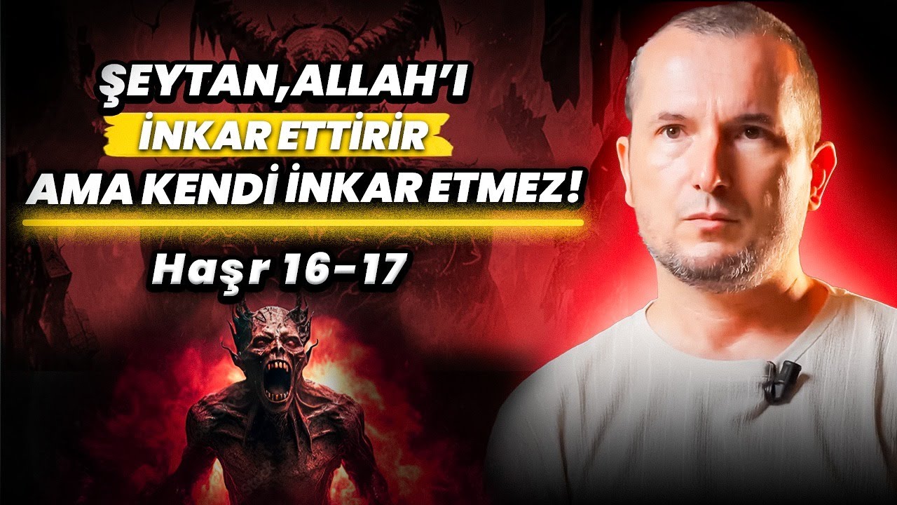 Şeytan, Allah'ı inkar ettirir ama kendi inkar etmez! - Haşr 16-17 tefsiri / Kerem Önder